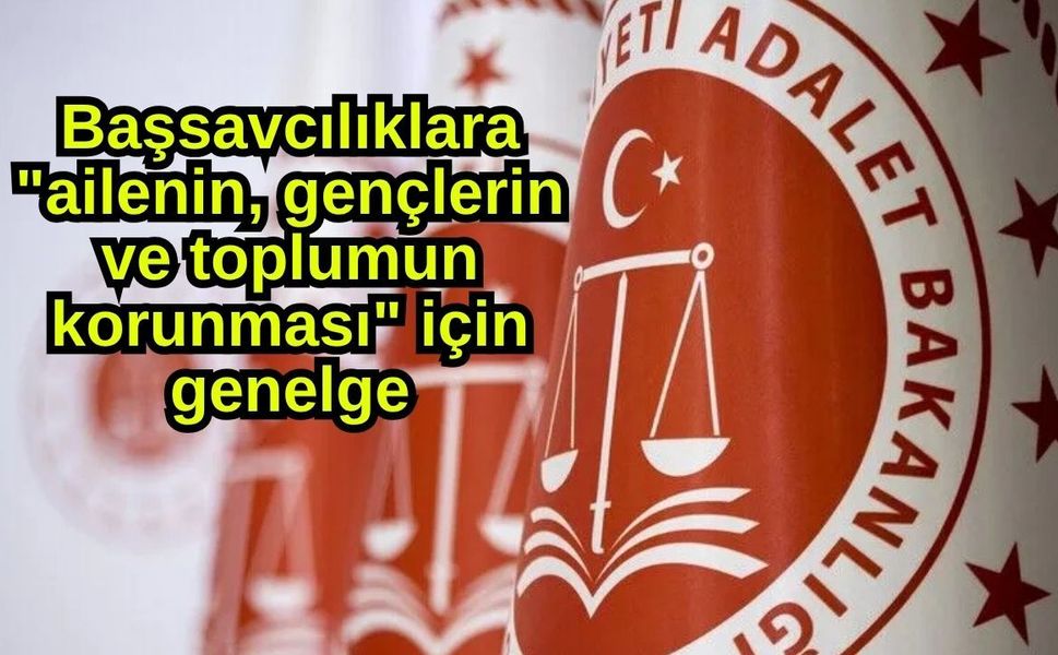 Başsavcılıklara "ailenin, gençlerin ve toplumun korunması" için genelge