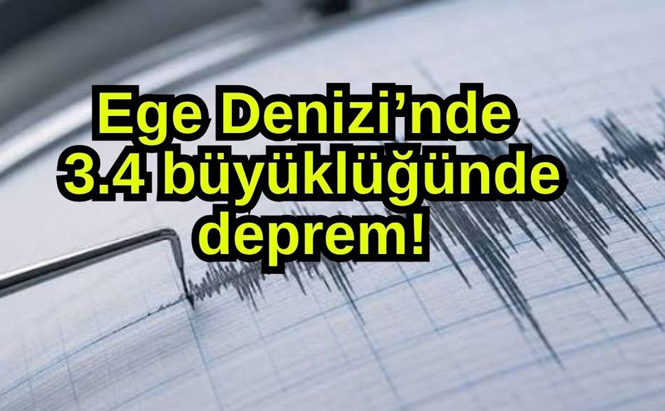 Ege Denizi’nde 3.4 büyüklüğünde deprem!