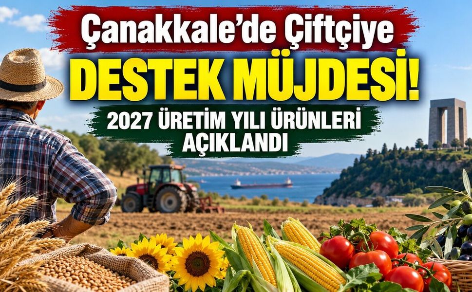 Çanakkale’de Çiftçiye Destek Müjdesi! 2027 Üretim Yılı Ürünleri Açıklandı