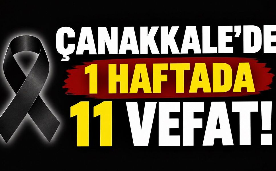 Çanakkale’de 1 Haftada 11 Vefat!
