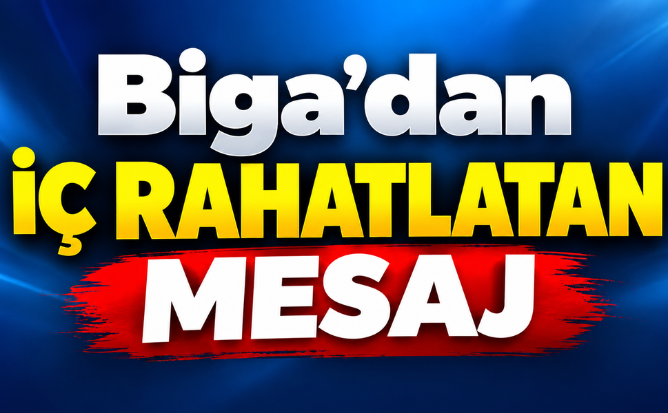 Biga’dan iç rahatlatan mesaj
