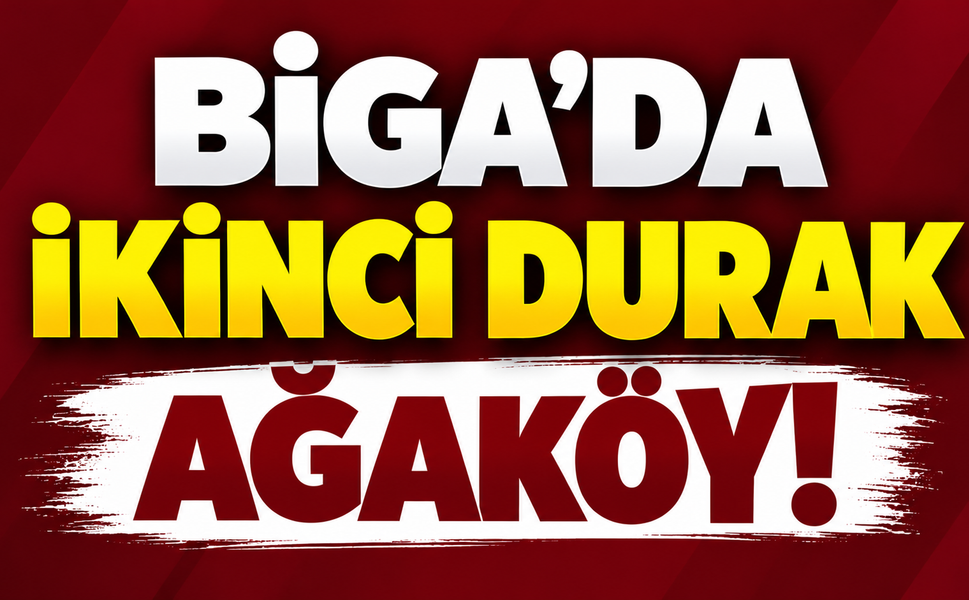 Biga’da ikinci durak Ağaköy!