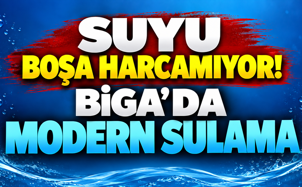 Suyu boşa harcamıyor! Biga’da modern sulama