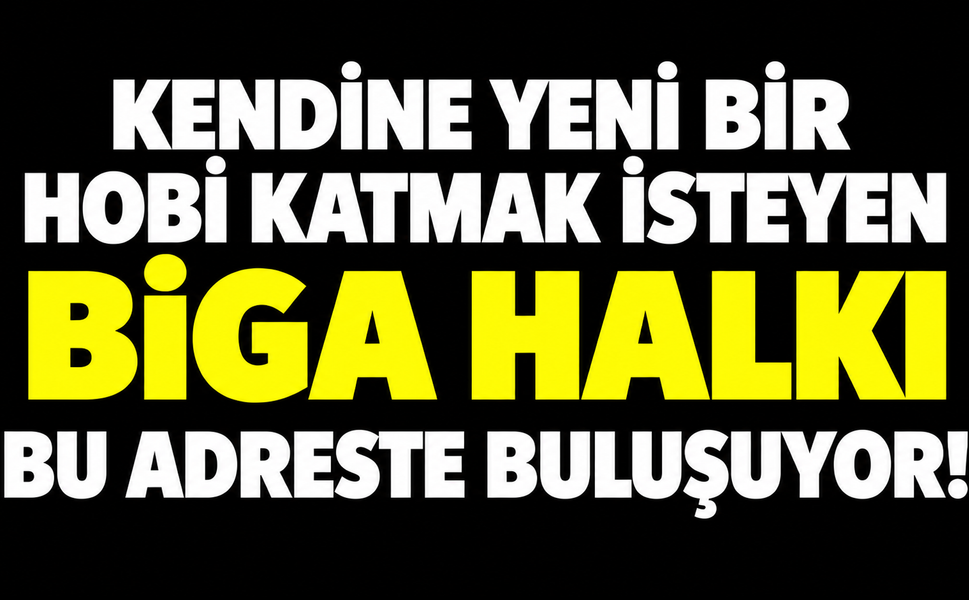 Kendine yeni bir hobi katmak isteyen Biga halkı bu adreste buluşuyor!
