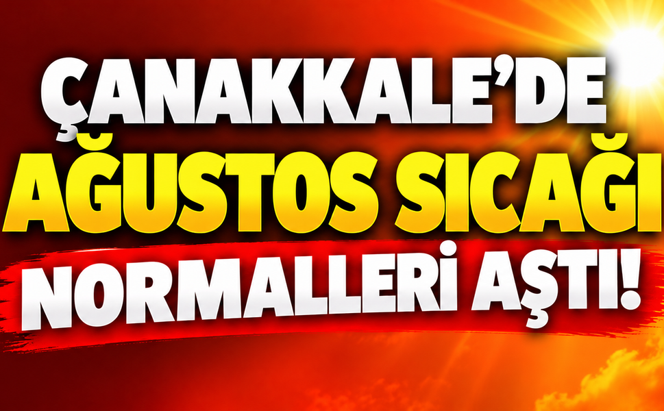 Çanakkale’de ağustos sıcağı normalleri aştı!