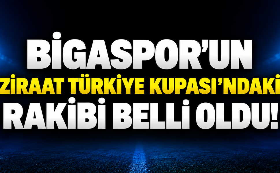 Bigaspor’un Ziraat Türkiye Kupası’ndaki Rakibi Belli Oldu!