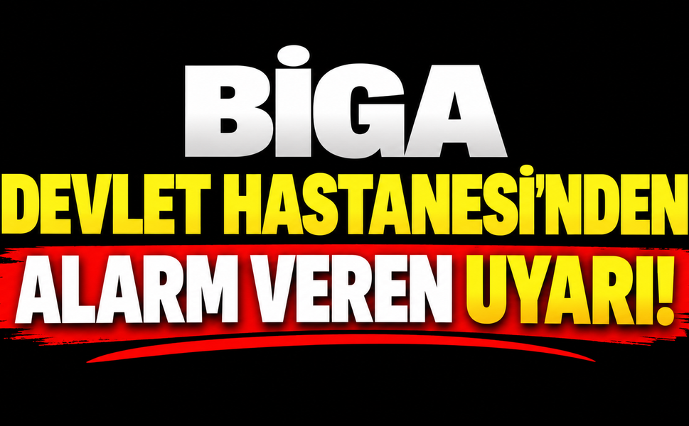 Biga Devlet Hastanesi’nden alarm veren uyarı!