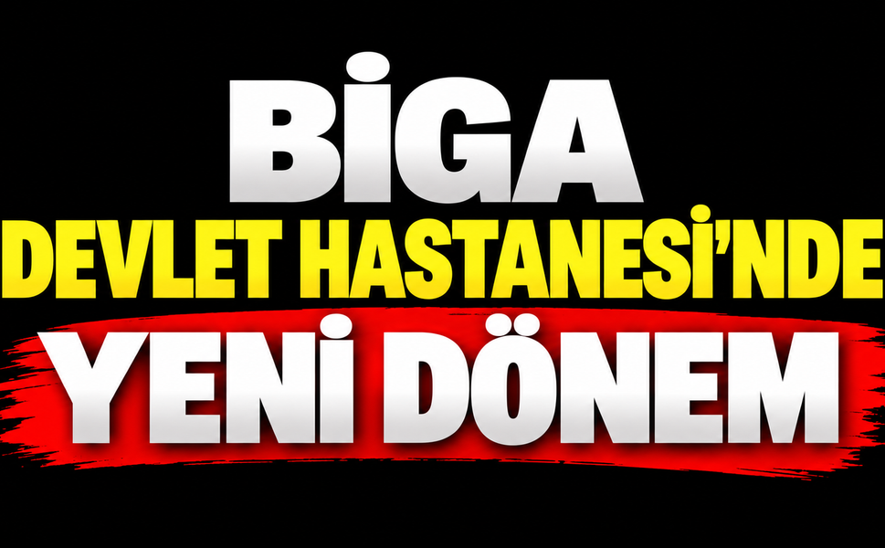 Biga Devlet Hastanesi’nde Yeni Dönem