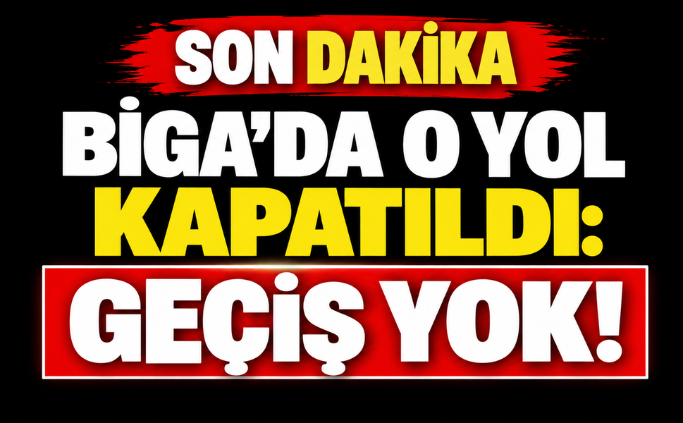 Biga’da o yol kapatıldı: Geçiş yok!