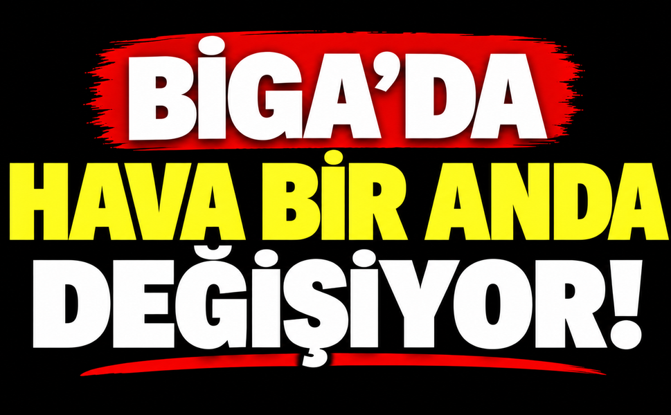 Biga’da hava bir anda değişiyor!