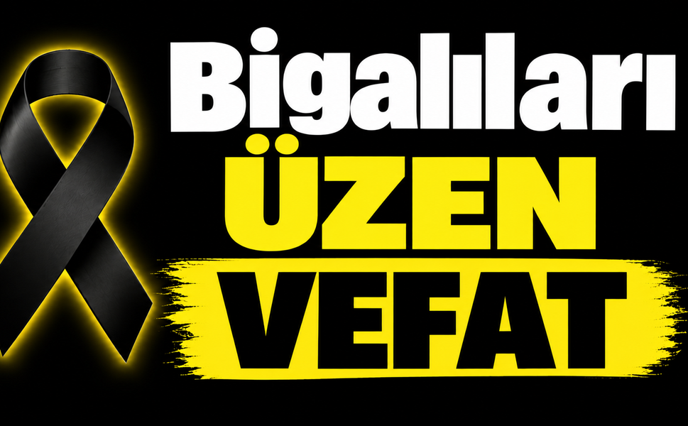 Bigalıları üzen vefat
