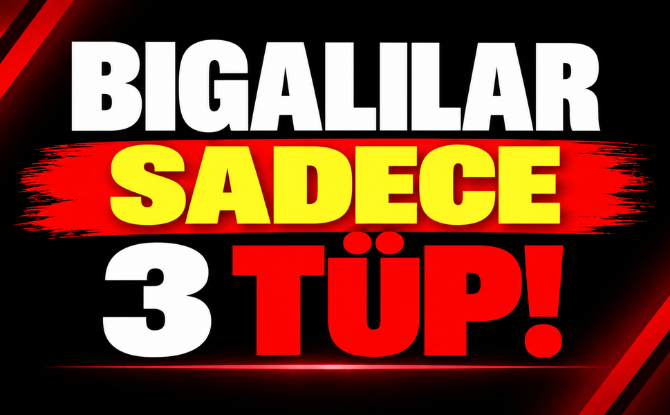 Bigalılar sadece 3 tüp!