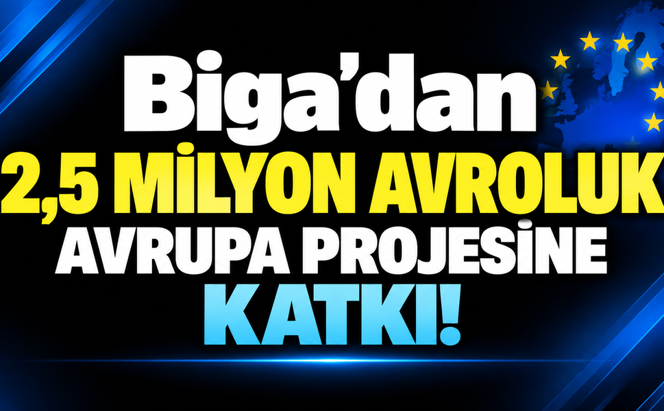 Biga’dan 2,5 milyon avroluk Avrupa projesine katkı!