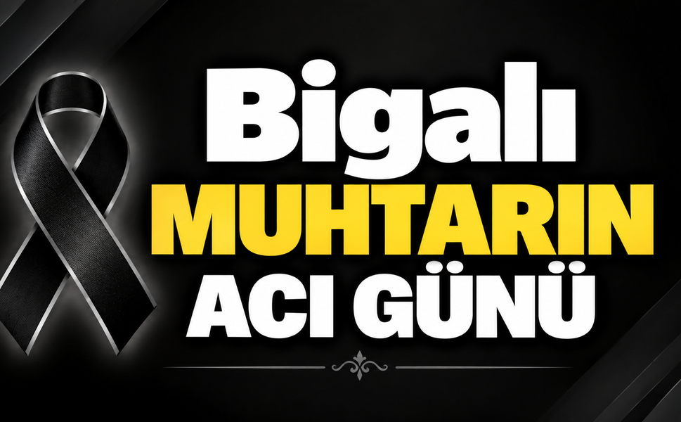 Bigalı muhtarın acı günü