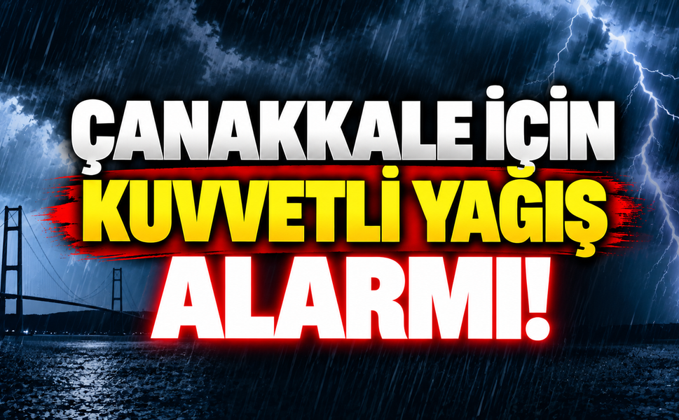 Çanakkale için kuvvetli yağış alarmı!