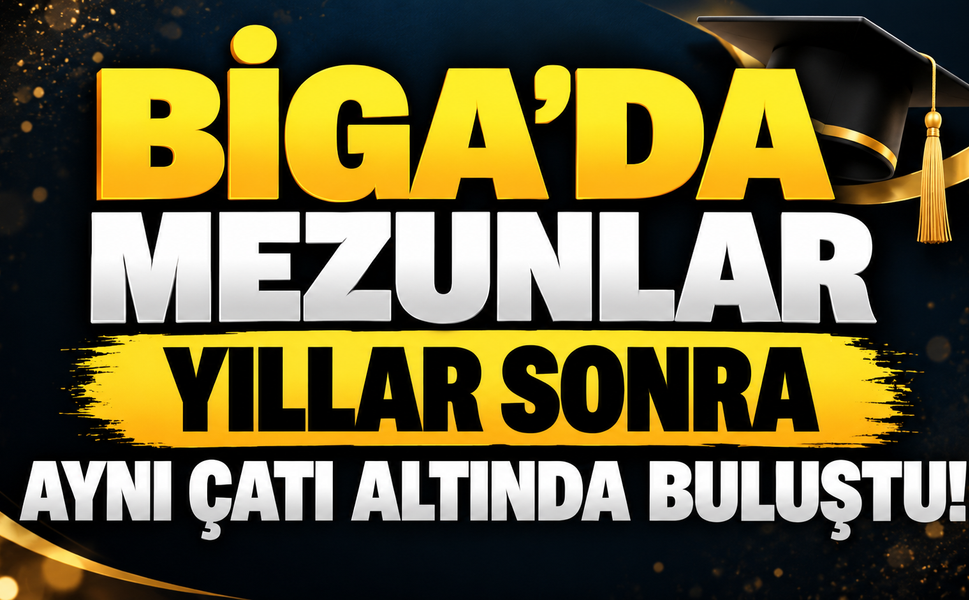 Biga’da mezunlar yıllar sonra aynı çatı altında buluştu!