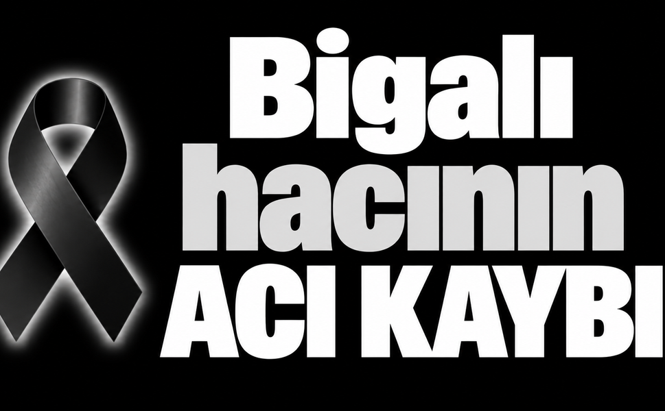 Bigalı hacının acı kaybı