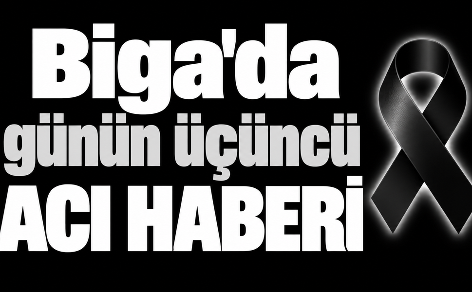 Biga'da günün üçüncü acı haberi