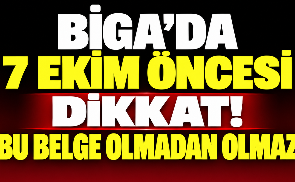 Biga’da 7 Ekim öncesi dikkat! Bu belge olmadan olmaz