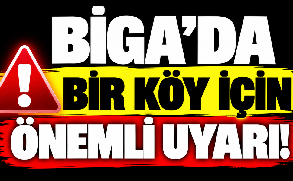 Biga’da bir köy için önemli uyarı!