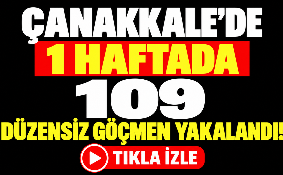 Çanakkale'de bir haftada 109 düzensiz göçmen yakalandı