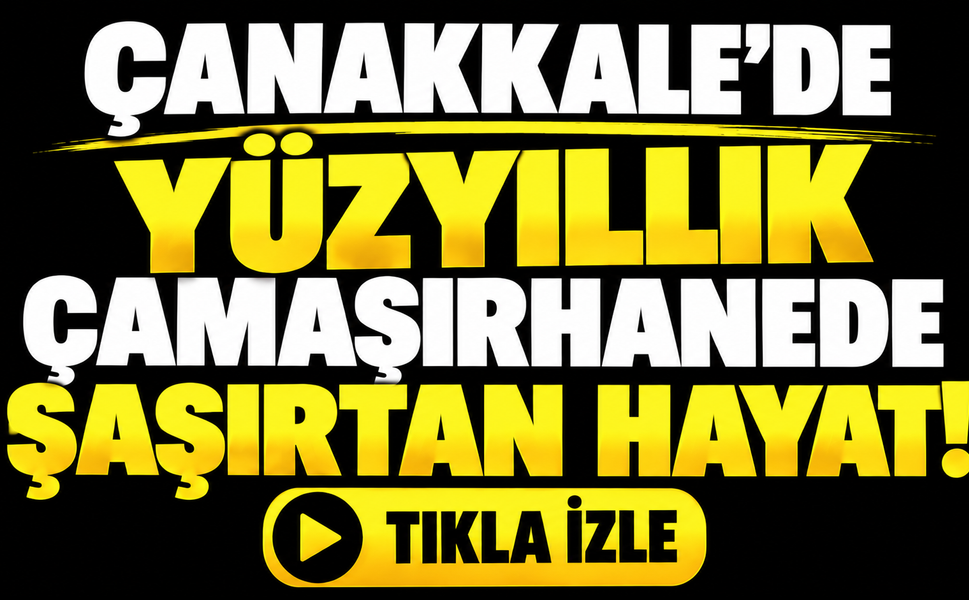 Çanakkale’de yüzyıllık çamaşırhanede şaşırtan hayat!
