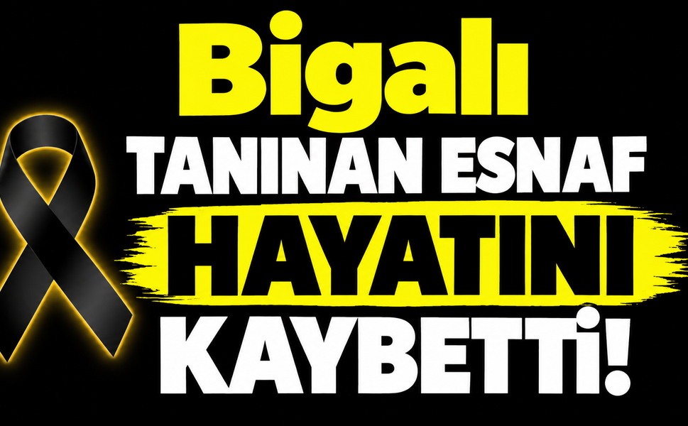 Bigalı tanınan esnaf hayatını kaybetti