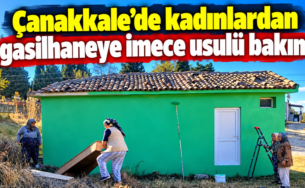 Çanakkale’de kadınlardan gasilhaneye imece usulü bakım