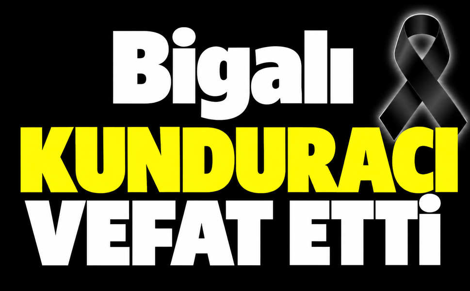 Bigalı kunduracı vefat etti