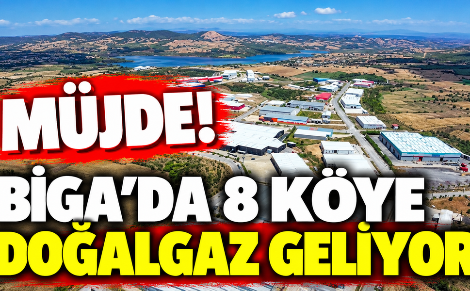 Müjde! Biga’da 8 köye doğalgaz geliyor