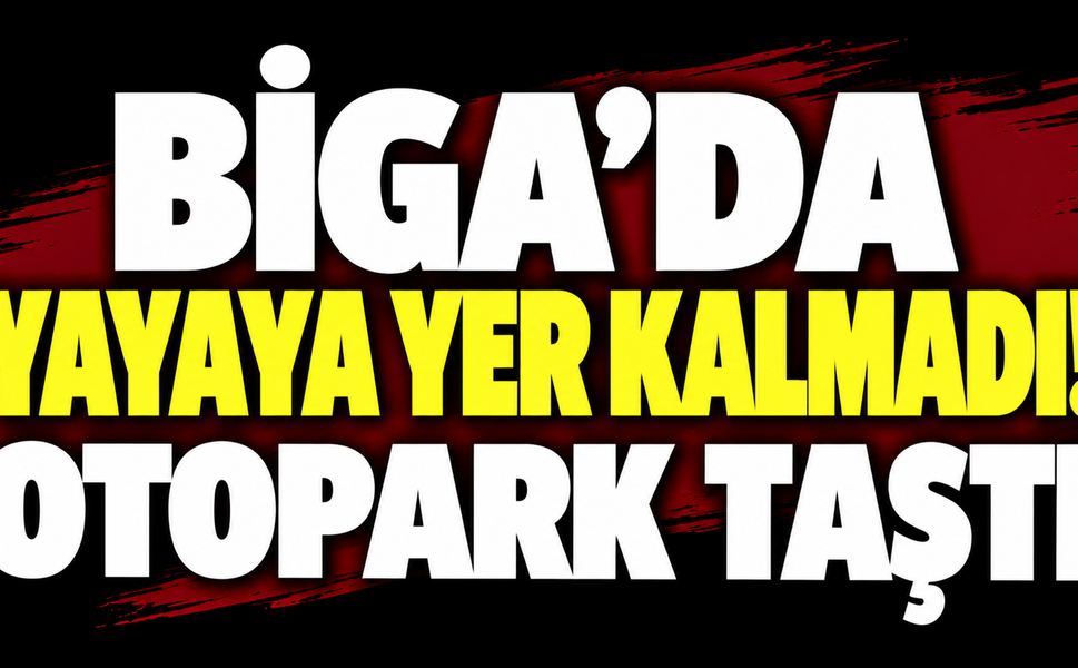Biga’da yayaya yer kalmadı! Otopark taştı