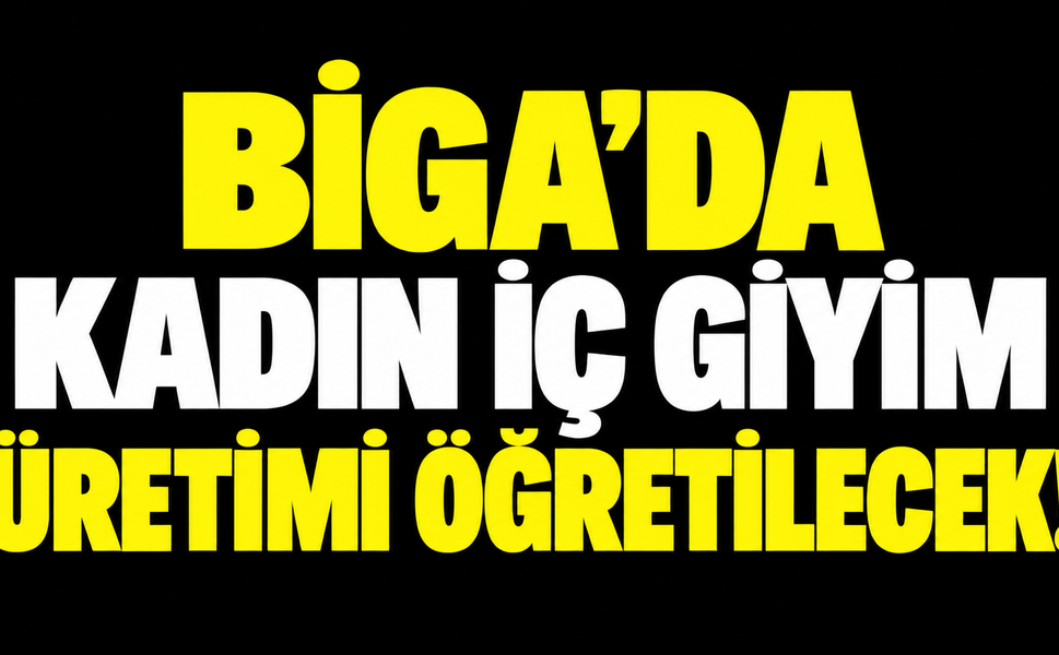 Biga’da kadın iç giyim üretimi öğretilecek!