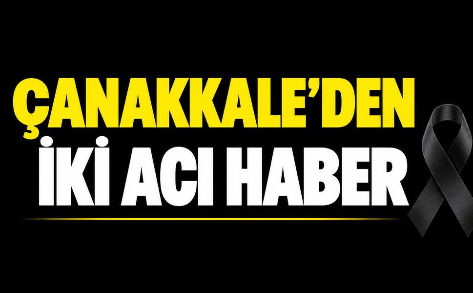 Çanakkale’den iki acı haber