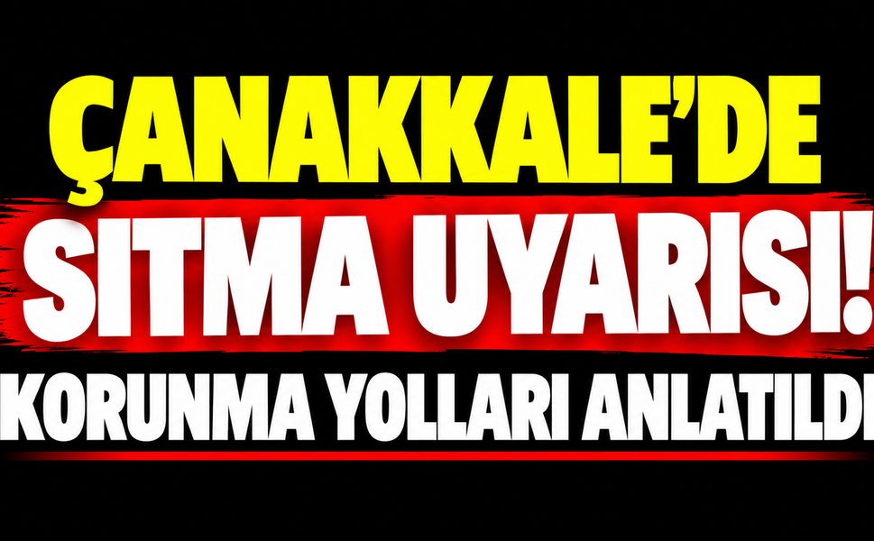 Çanakkale’de sıtma uyarısı! Korunma yolları anlatıldı