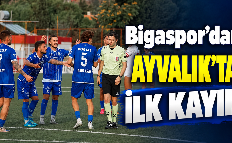 Bigaspor’dan Ayvalık’ta ilk kayıp