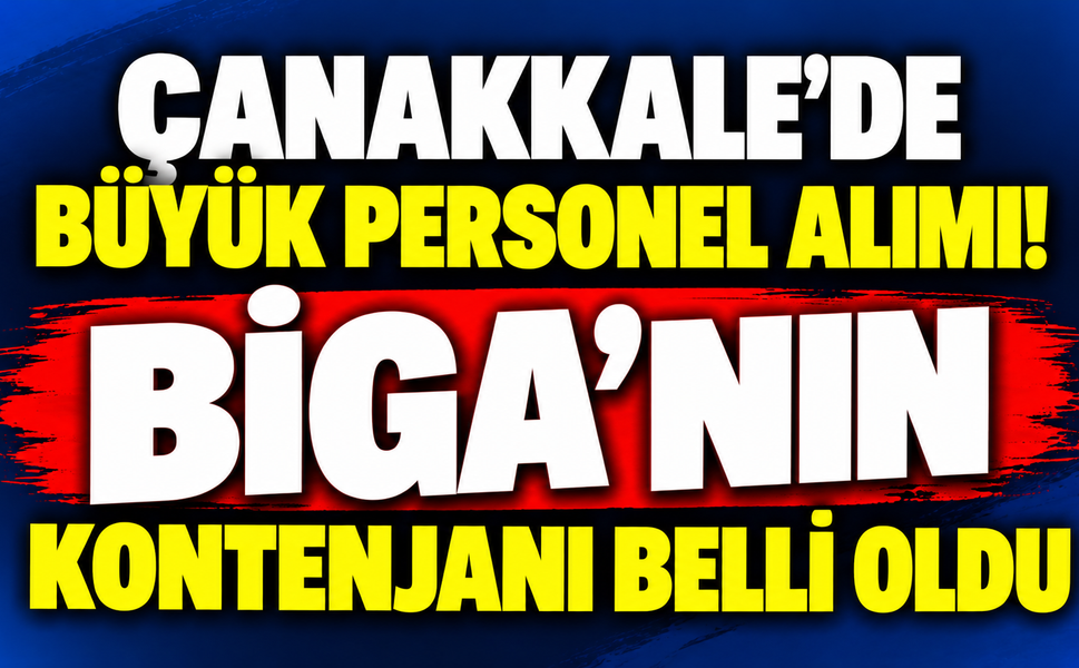 Çanakkale’de büyük personel alımı! Biga’nın kontenjanı belli oldu