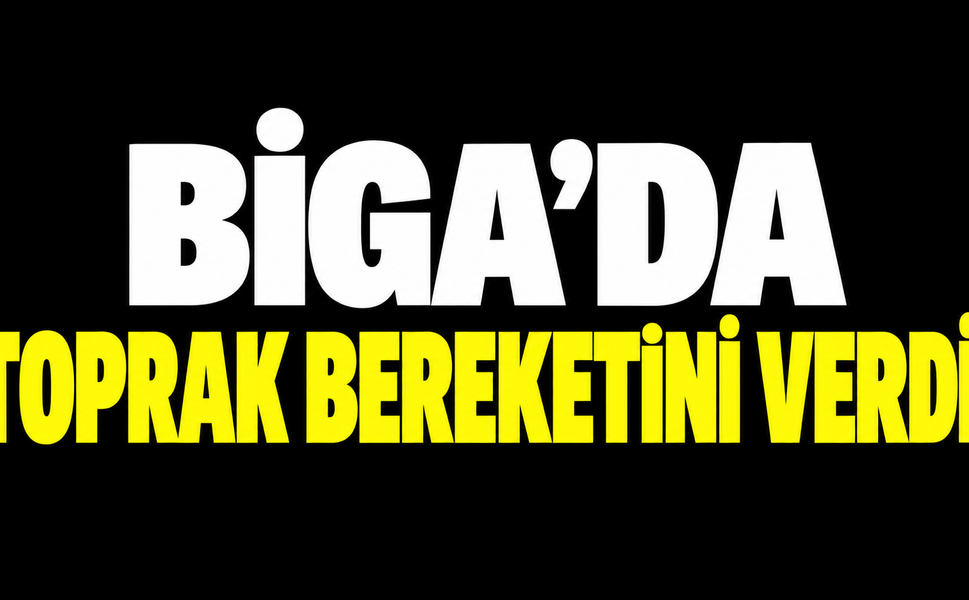 Biga’da toprak bereketini verdi!