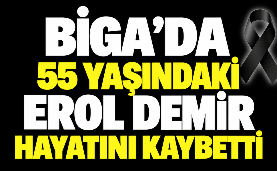 Biga’da 55 yaşındaki Erol Demir hayatını kaybetti