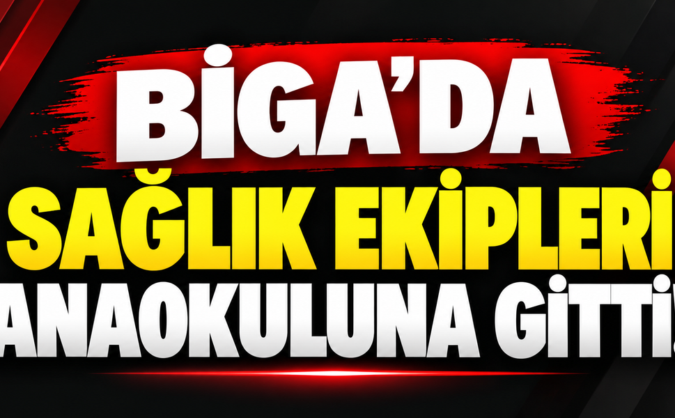 Biga’da sağlık ekipleri anaokuluna gitti!