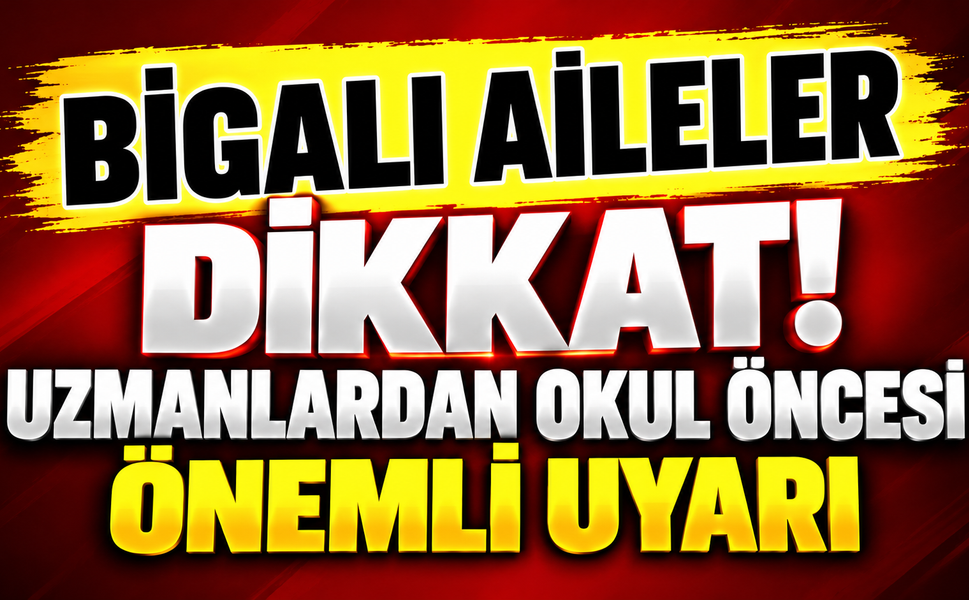 Bigalı aileler dikkat! Uzmanlardan okul öncesi önemli uyarı