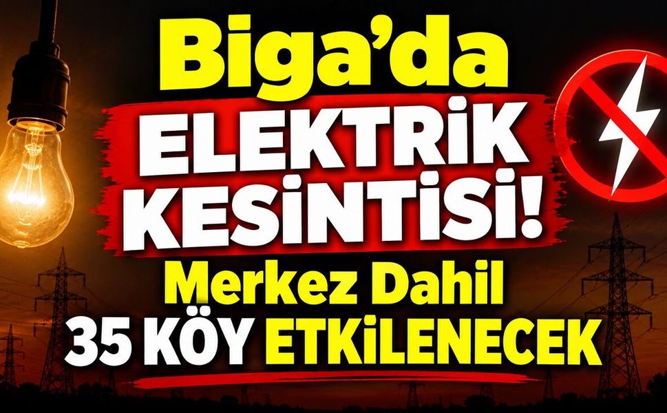 Biga’da Elektrik Kesintisi! Merkez Dahil 35 Köy Etkilenecek