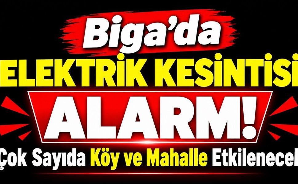 Biga’da Elektrik Kesintisi Alarmı! Çok Sayıda Köy ve Mahalle Etkilenecek