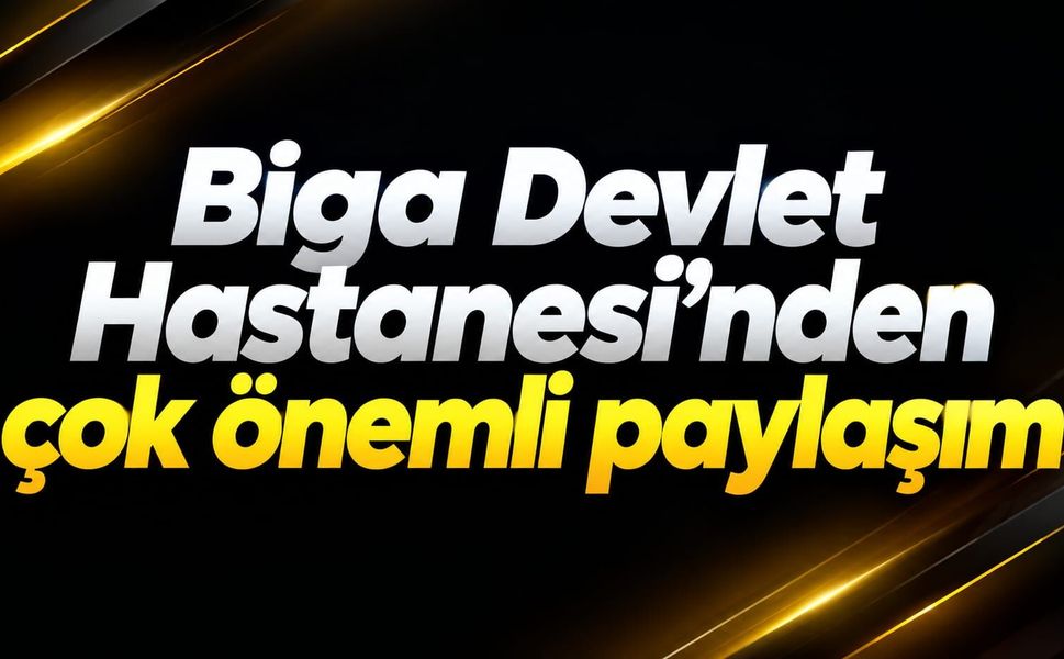 Biga Devlet Hastanesi'nden çok önemli paylaşım