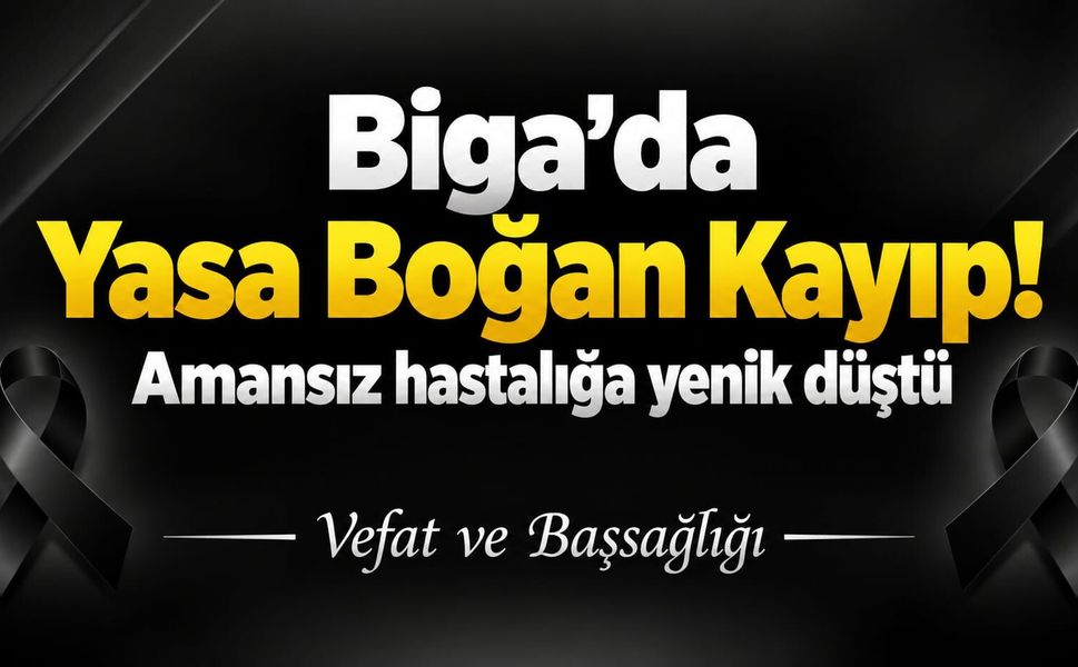 Biga'da Yasa Boğan Kayıp! Amansız hastalığa yenik düştü
