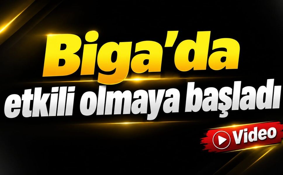 Biga’da etkili olmaya başladı
