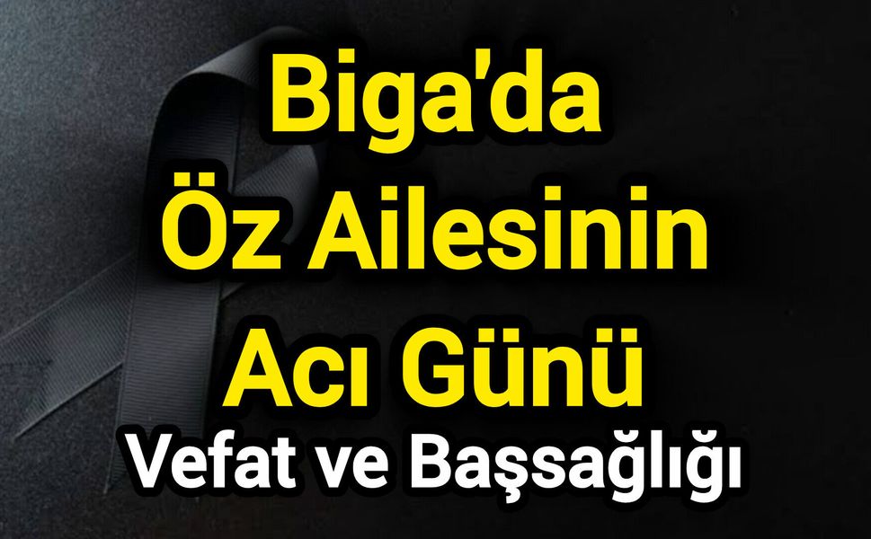 Biga'da Öz Ailesinin Acı Günü