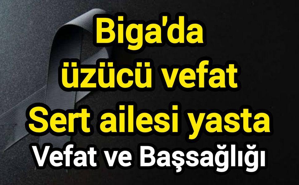 Biga'da üzücü vefat: Sert ailesi yasta