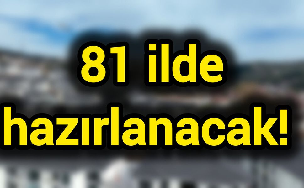 81 ilde hazırlanacak!