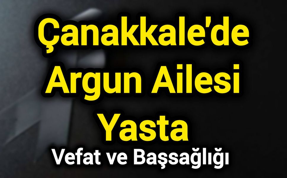 Çanakkale'de Argun Ailesi Yasta