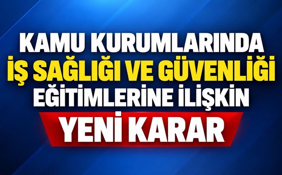 Kamu Kurumlarında İş Sağlığı ve Güvenliği Eğitimlerine İlişkin Yeni Karar
